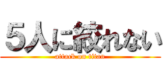 ５人に絞れない (attack on titan)