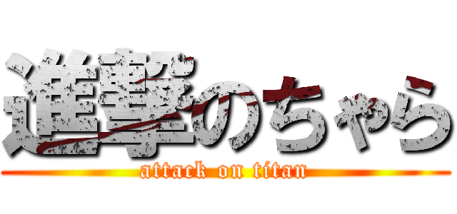 進撃のちゃら (attack on titan)