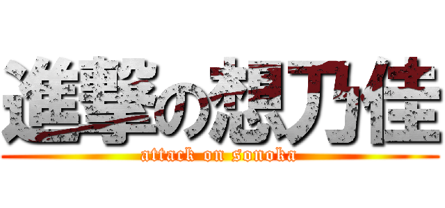 進撃の想乃佳 (attack on sonoka)