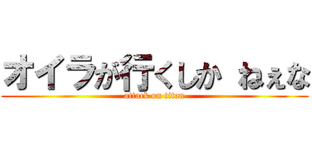 オイラが行くしか ねぇな (attack on titan)