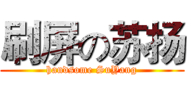 刷屏の苏扬 (handsome SuYang)