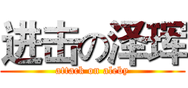 进击の泽珲 (attack on aleby)