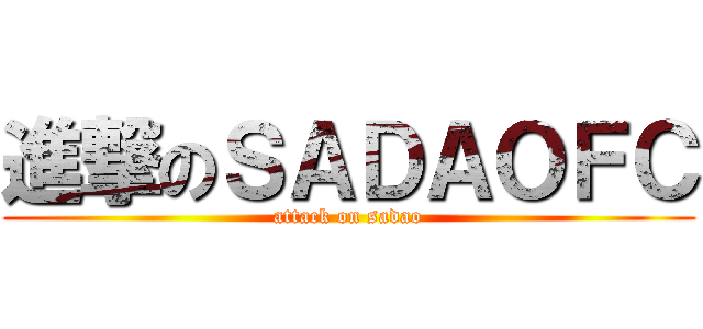 進撃のＳＡＤＡＯＦＣ (attack on sadao)