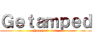 Ｇｅｔａｍｐｅｄ (You hard lost )