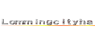 ＬｏｍｍｉｎｇｃｉｔｙｈａｒｄｃｏｒｅＴｖ． (attack on titan)