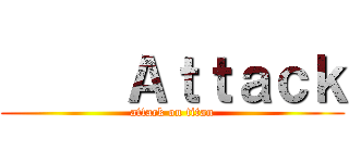      Ａｔｔａｃｋ (attack on titan)