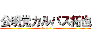 公明党カルパス拓也 (attack on titan)