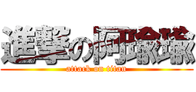 進撃の阿瑜瑜 (attack on titan)