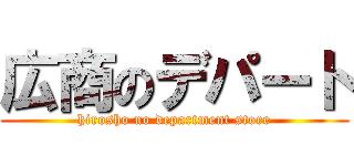 広商のデパート (hirosho no department store)