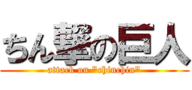 ちん撃の巨人 (attack on "chinchin")