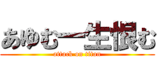 あゆむ一生恨む (attack on titan)