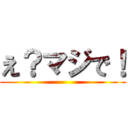 え？マジで！ ()