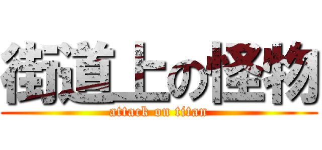 街道上の怪物 (attack on titan)