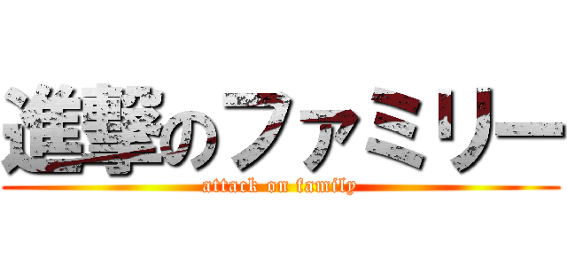 進撃のファミリー (attack on family)
