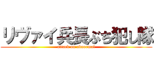 リヴァイ兵長ぶち犯し隊 (attack on abnormal)