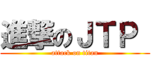進撃のＪＴＰ  (attack on titan)