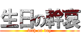 生日の幹哀 (bith on day)