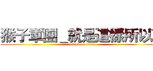 猴子軍團＿就是這樣所以勒 (attack on titan)