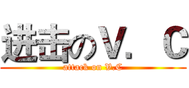 进击のＶ．Ｃ (attack on V.C)