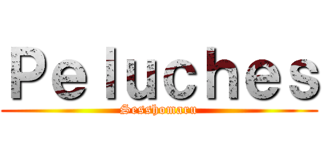 Ｐｅｌｕｃｈｅｓ (Sesshomaru)