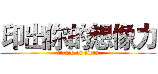 印出你的想像力 (attack on titan)