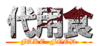代用食 (FAKE  FOOD)