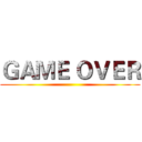 ＧＡＭＥ ＯＶＥＲ ()