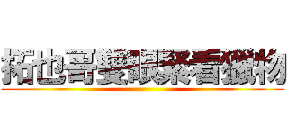 拓也哥雙眼緊看獵物 ()