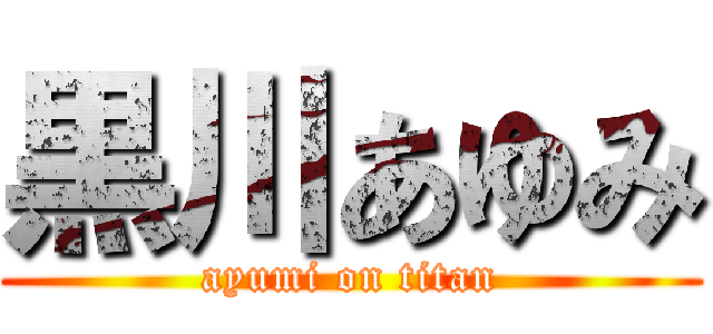 黒川あゆみ (ayumi on titan)