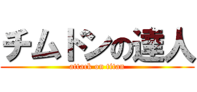 チムドンの達人 (attack on titan)