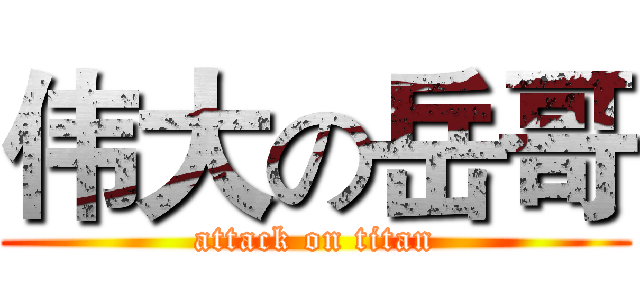 伟大の岳哥 (attack on titan)
