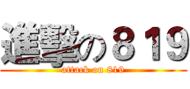 進擊の８１９ (attack on 819)