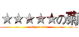 ★★★★★の菊 (ok you win)