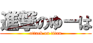 進撃のゆーは (attack on titan)