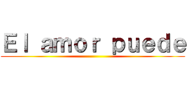 Ｅｌ ａｍｏｒ ｐｕｅｄｅ ()