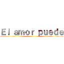 Ｅｌ ａｍｏｒ ｐｕｅｄｅ ()