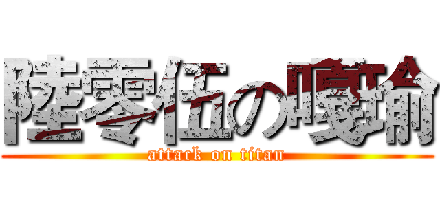 陸零伍の嘎瑜 (attack on titan)