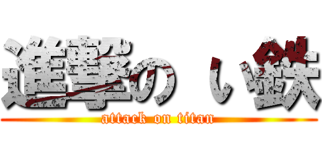 進撃の い鉄 (attack on titan)