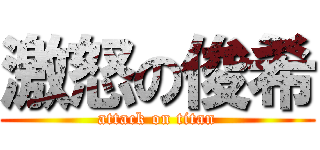 激怒の俊希 (attack on titan)