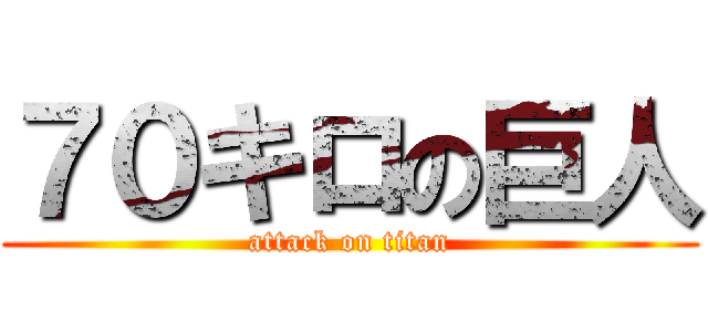 ７０キロの巨人 (attack on titan)