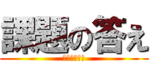 課題の答え (さっさと配れ)