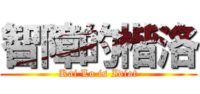 智障的楷洛 (Kai Lo is Idiot)