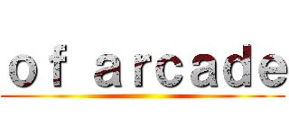ｏｆ ａｒｃａｄｅ ()