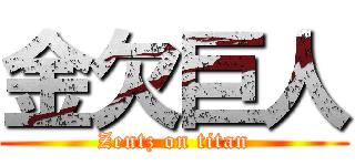 金欠巨人 (Zentz on titan)