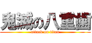 鬼滅の八重歯 (attack on titan)