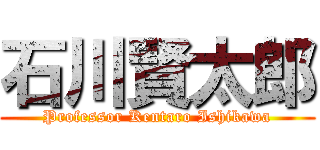 石川賢太郎 (Professor Kentaro Ishikawa)