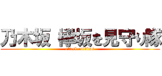 乃木坂 欅坂を見守り隊 (attack on titan)
