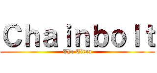 Ｃｈａｉｎｂｏｌｔ (The Titan)