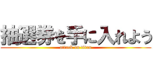 抽選券を手に入れよう (attack on titan)