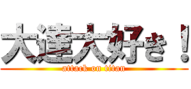 大達大好き！ (attack on titan)